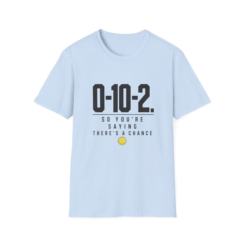 0-10-2 T-Shirt — “So You’re Saying There’s a Chance”