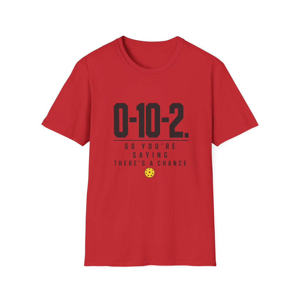 0-10-2 T-Shirt — “So You’re Saying There’s a Chance”
